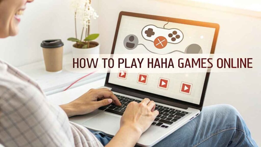 How to Play HAHA Games Online